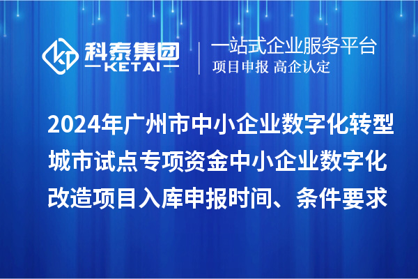 广州市中小企业数字化转型试点专项资金项目入库申报指南（2024年）
